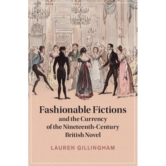 Cambridge Studies in Nineteenth-Century  Fashionable Fictions and the Currency of the Nineteenth-Century British Novel, Book 143, (Hardcover)