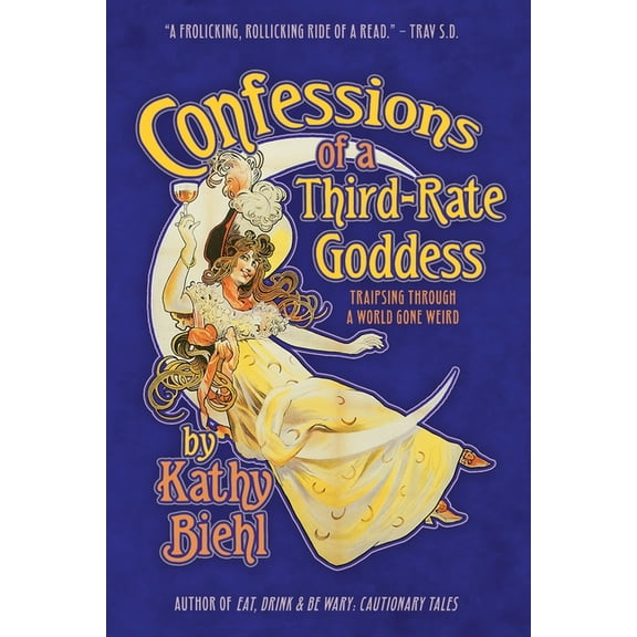 Confessions of a Third-Rate Goddess: Traipsing Through A World Gone Weird, (Paperback)
