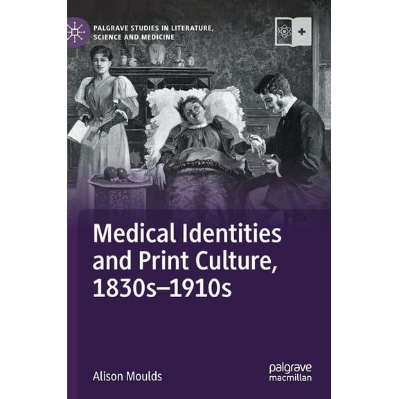 Palgrave Studies in Literature, Science  Medical Identities and Print Culture, 1830s-1910s, (Hardcover)