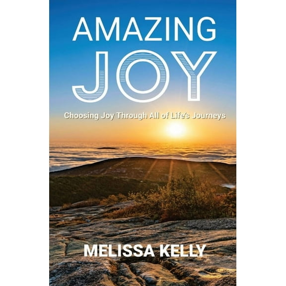Amazing Joy: Choosing Joy Through All of Life's Journeys, (Paperback)