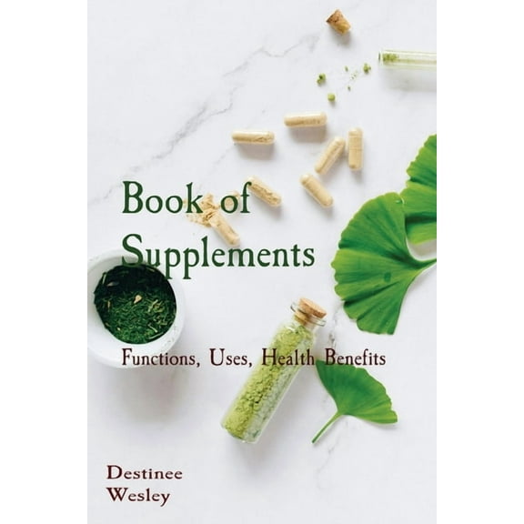 Book of Supplements: Functions, Uses, Health Benefits, (Paperback)