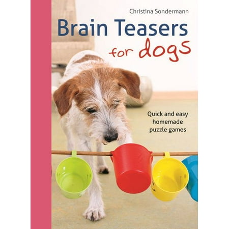 Brains Dog - Brain Teasers for Dogs : Quick and Easy Homemade Puzzle Games