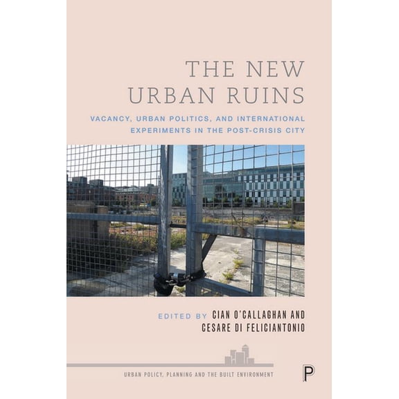 Urban Policy, Planning and the Built Env The New Urban Ruins: Vacancy, Urban Politics and International Experiments in the Post-Crisis City, (Paperback)