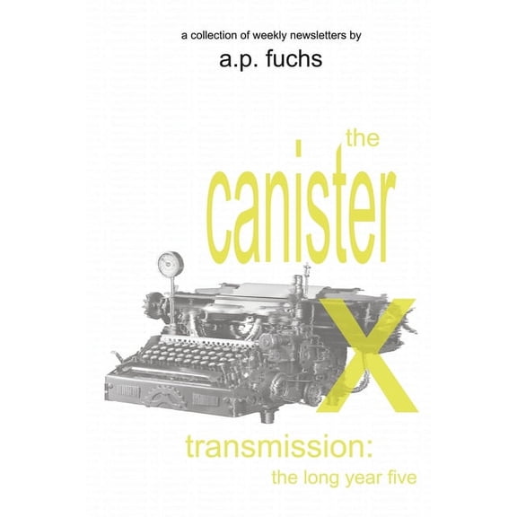 The Canister X Transmission The Canister X Transmission: The Long Year Five - Collected Newsletters, Book 5, (Paperback)