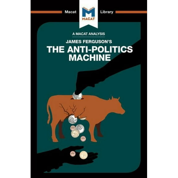 Macat Library An Analysis of James Ferguson's the Anti-Politics Machine, (Paperback)