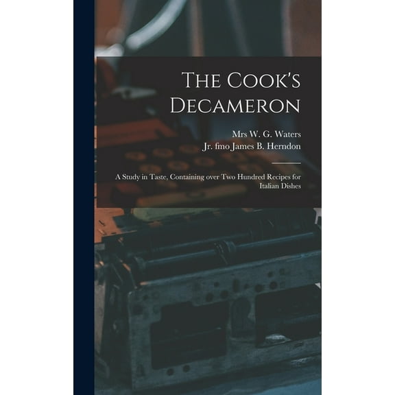 The Cook's Decameron: a Study in Taste, Containing Over Two Hundred Recipes for Italian Dishes, (Hardcover)