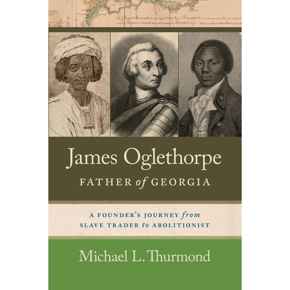 James Oglethorpe, Father of Georgia: A Founder's Journey from Slave Trader to Abolitionist, (Paperback)