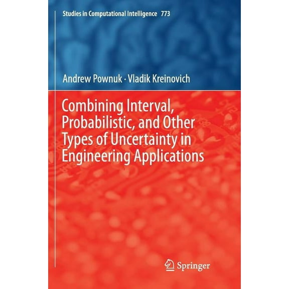 Studies in Computational Intelligence Combining Interval, Probabilistic, and Other Types of Uncertainty in Engineering Applications, Book 773, (Paperback)