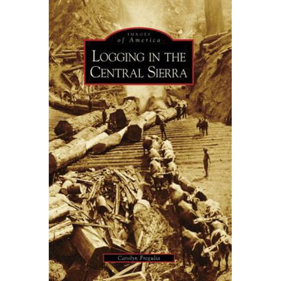 Pre-Owned Images of America: Logging in the Central Sierra (Paperback)