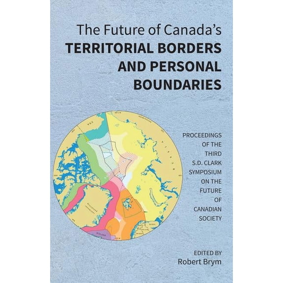 The Future of Canada's Territorial Borders and Personal Boundaries: Proceedings of the Third S.D. Clark Symposium on the, (Paperback)