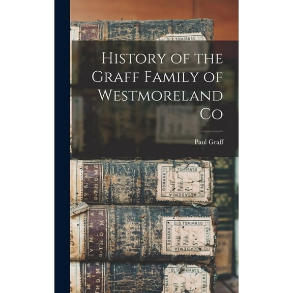 History of the Graff Family of Westmoreland Co, (Hardcover)