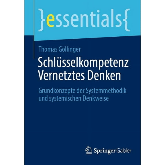 Essentials SchlÃ¼sselkompetenz Vernetztes Denken: Grundkonzepte Der Systemmethodik Und Systemischen Denkweise, (Paperback)