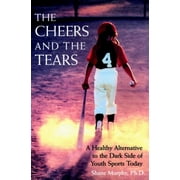 Angle View: The Cheers and the Tears: A Healthy Alternative to the Dark Side of Youth Sports Today, Used [Paperback]