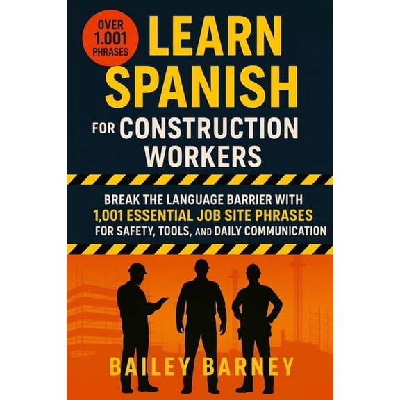 Learn Spanish for Construction Workers: Break the Language Barrier with 1,001 Essential Job Site Phrases for Safety, Too, (Paperback)