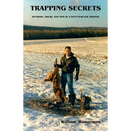 Trapping Secrets: Methods, Tricks, and Tips of a Fifty-Year Fur Trapper - eBook