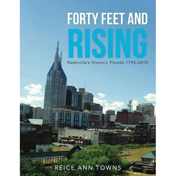 Forty Feet and Rising: Nashville's Historic Floods 1793-2010, (Paperback)
