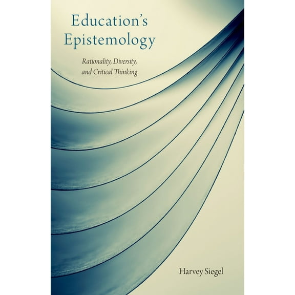 Education's Epistemology: Rationality, Diversity, and Critical Thinking, (Hardcover)