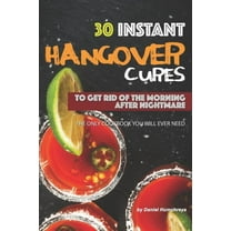 30 Instant Hangover Cures: To Get Rid of the Morning After Nightmare - The Only Cookbook You Will (Paperback) by Daniel Humphreys