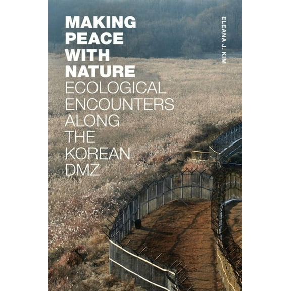 Making Peace with Nature: Ecological Encounters Along the Korean DMZ, (Paperback)