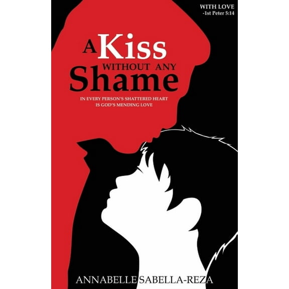 A Kiss Without Any Shame: In Every Person's Shattered Heart Is God's Mending Love, (Paperback)