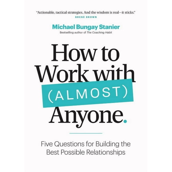 How to Work with (Almost) Anyone: Five Questions for Building the Best Possible Relationships, (Paperback)