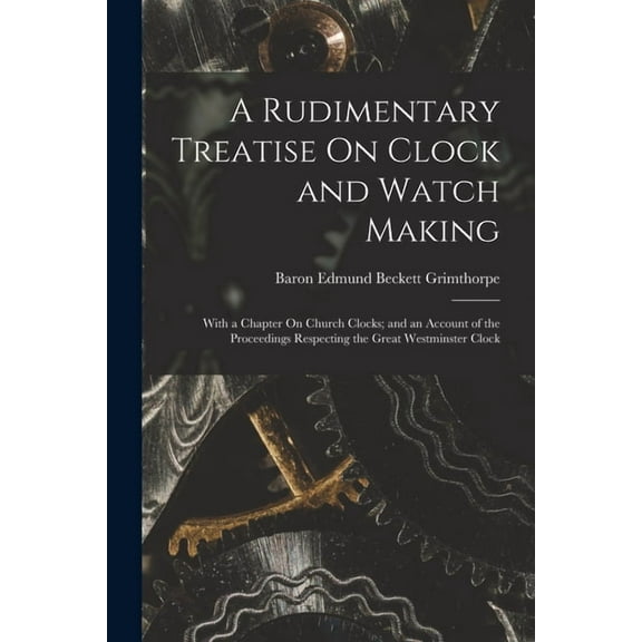 A Rudimentary Treatise On Clock and Watch Making, (Paperback)