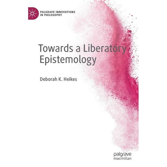 Palgrave Innovations in Philosophy Towards a Liberatory Epistemology, (Hardcover)