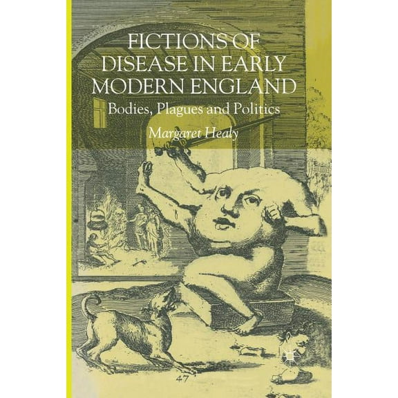 Fictions of Disease in Early Modern England: Bodies, Plagues and Politics, (Paperback)