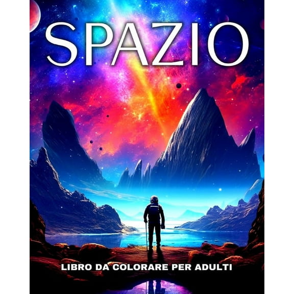 Spazio Libro da Colorare per Adulti: Disegni da Colorare di Astronauti, Razzi, Pianeti, Galassie, Alieni ed Altro, (Paperback)