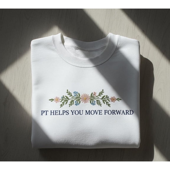 Physical Therapy Sweatshirt PT Helps You Move Forward Floral Embroidered Therapist Motivational Gift