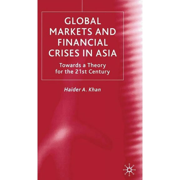 Global Markets and Financial Crises in Asia: Towards a Theory for the 21st Century, (Hardcover)