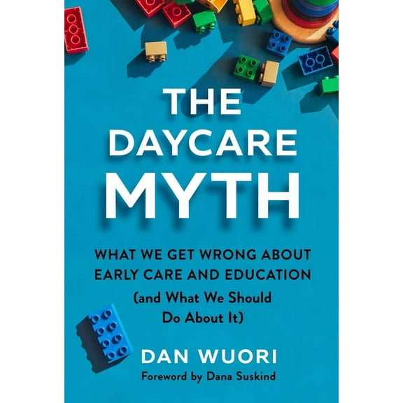 The Daycare Myth: What We Get Wrong about Early Care and Education (and What We Should Do about It), (Paperback)
