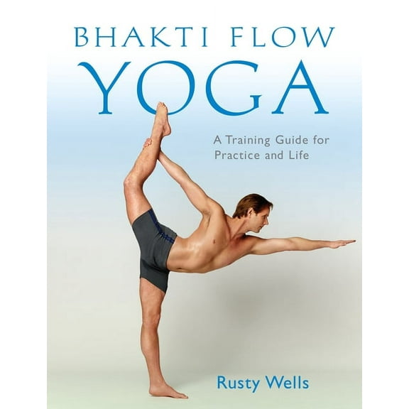 Bhakti Flow Yoga: A Training Guide for Practice and Life, (Paperback)