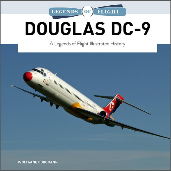 Legends of Flight Douglas DC-9: A Legends of Flight Illustrated History, Book 7, (Hardcover)