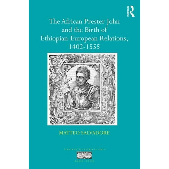 Transculturalisms, 1400-1700 The African Prester John and the Birth of Ethiopian-European Relations, 1402-1555, (Hardcover)