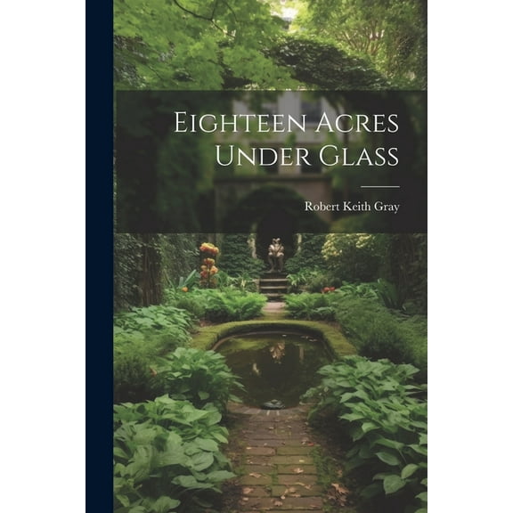 Eighteen Acres Under Glass (Paperback)