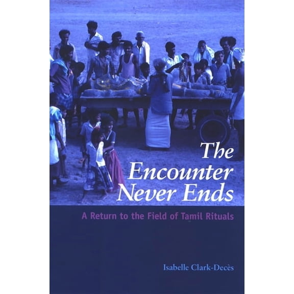 Suny Hindu Studies The Encounter Never Ends: A Return to the Field of Tamil Rituals, (Paperback)
