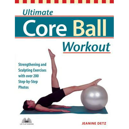 Ultimate Core Ball Workout : Strengthening and Sculpting Exercises with Over 200 Step-By-Step (Best Exercise For Over 50 To Lose Weight)