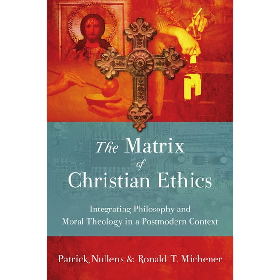 The Matrix of Christian Ethics: Integrating Philosophy and Moral Theology in a Postmodern Context, (Paperback)