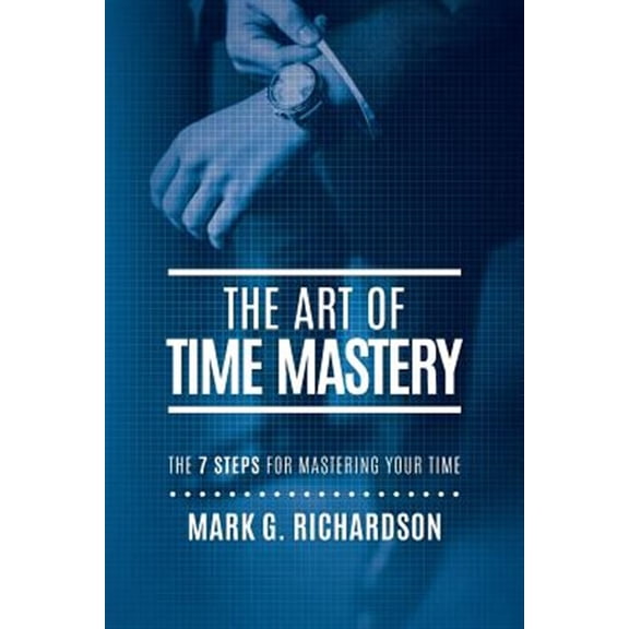 Pre-Owned The Art Of Time Mastery : The 7 Steps For Mastering Your Time (Paperback)