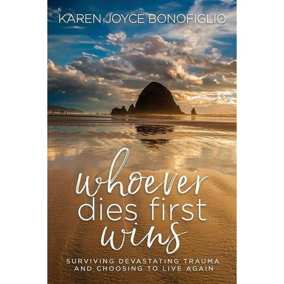 Whoever Dies First... Wins: Surviving Devastating Trauma and Choosing to Live Again, (Paperback)