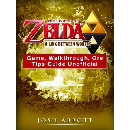The Legend of Zelda a Link Between Worlds Game, Walkthrough, Ore, Tips Guide Unofficial - (Link To The Past Best Zelda Game)
