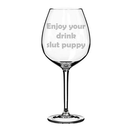 

Wine Glass Goblet Funny Enjoy Your Drink Slut Puppy (20 oz Jumbo)