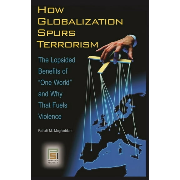 Praeger Security International How Globalization Spurs Terrorism: The Lopsided Benefits of One World and Why That Fuels Violence, (Hardcover)