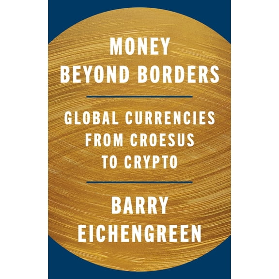 Money Beyond Borders: Global Currencies from Croesus to Crypto, (Hardcover)