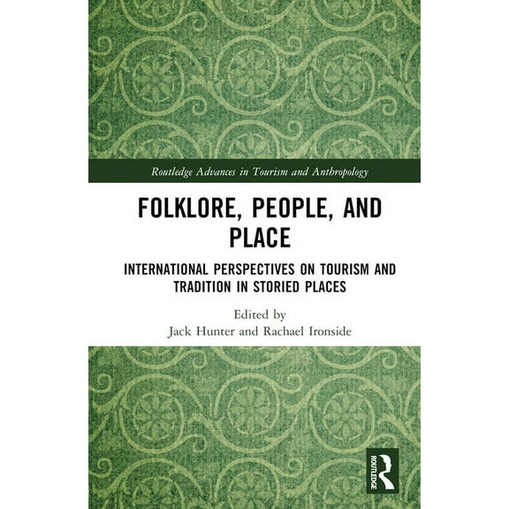 Routledge Advances in Tourism and Anthro Folklore, People, and Places: International Perspectives on Tourism and Tradition in Storied Places, (Hardcover)