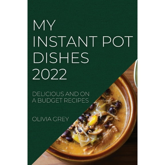 My Instant Pot Dishes 2022: Delicious and on a Budget Recipes, (Paperback)