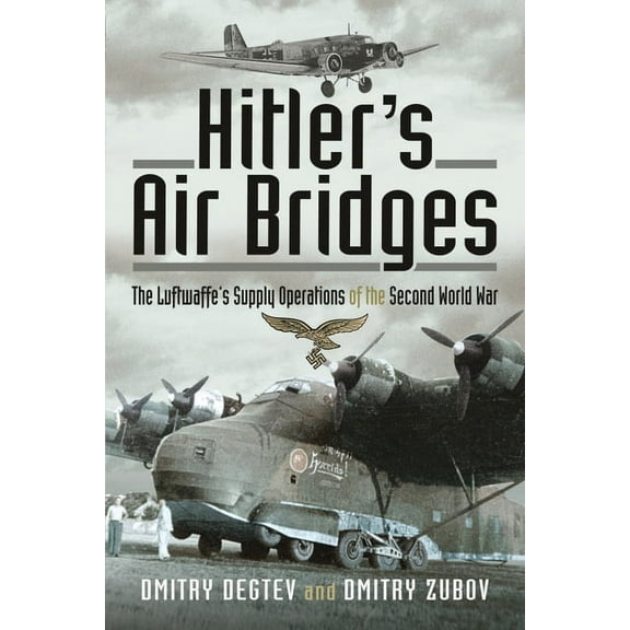 Hitler's Air Bridges: The Luftwaffe's Supply Operations of the Second World War (Hardcover)