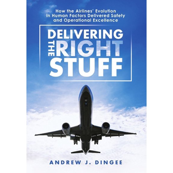 Pre-Owned Delivering the Right Stuff: How the Airlines' Evolution in Human Factors Delivered Safety and Operational Excellence (Hardcover) 148348713X 9781483487137