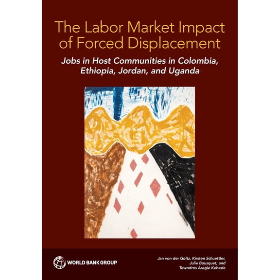 The Labor Market Impact of Forced Displacement: Jobs in Host Communities in Colombia, Ethiopia, Jordan, and Uganda, (Paperback)